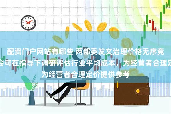 配资门户网站有哪些 两部委发文治理价格无序竞争！行业协会可在指导下调研评估行业平均成本，为经营者合理定价提供参考